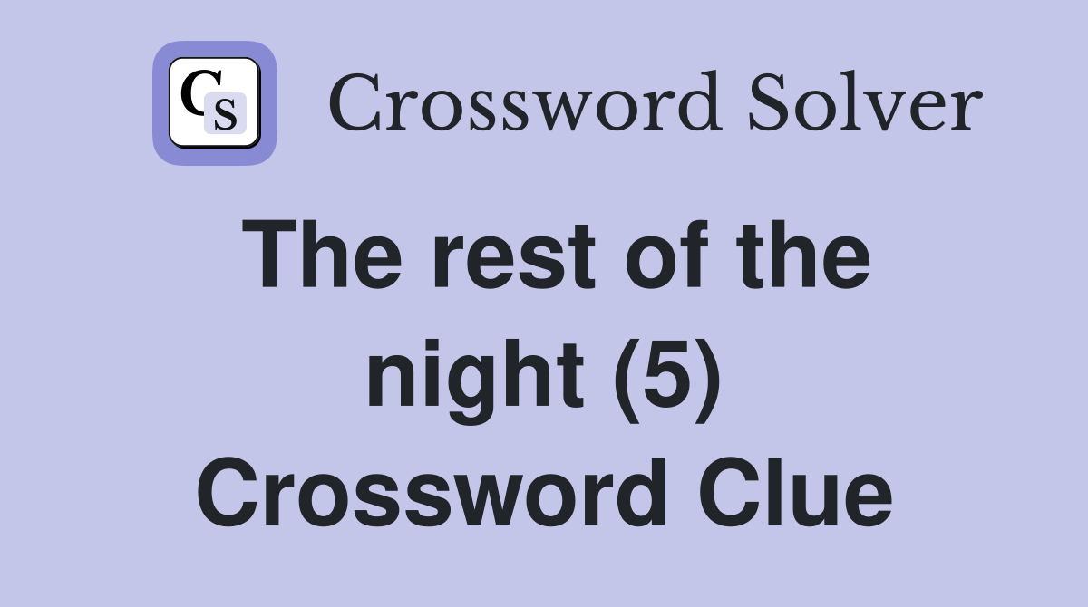 The rest of the night (5) Crossword Clue