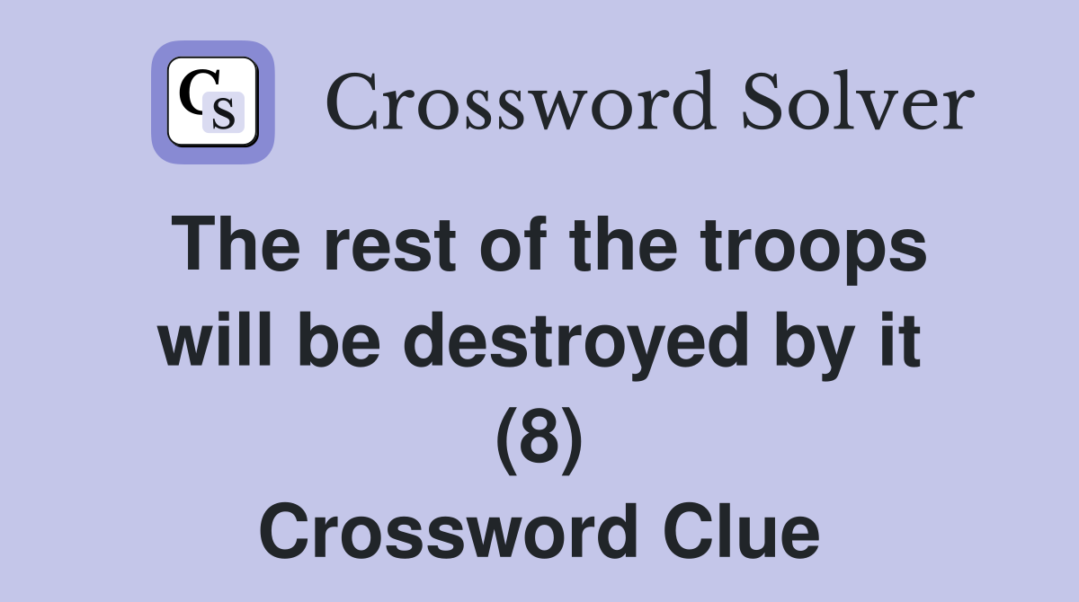 The rest of the troops will be destroyed by it (8) Crossword Clue