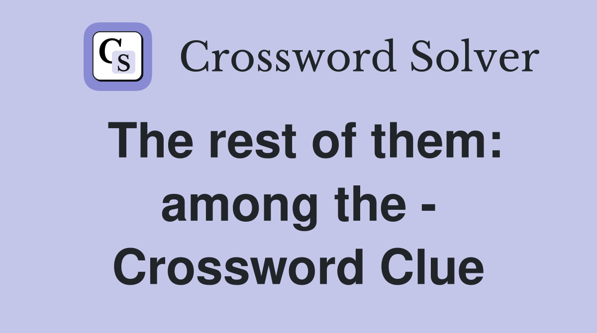 The rest of them: among the - Crossword Clue