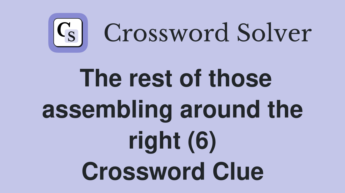 The rest of those assembling around the right (6) Crossword Clue