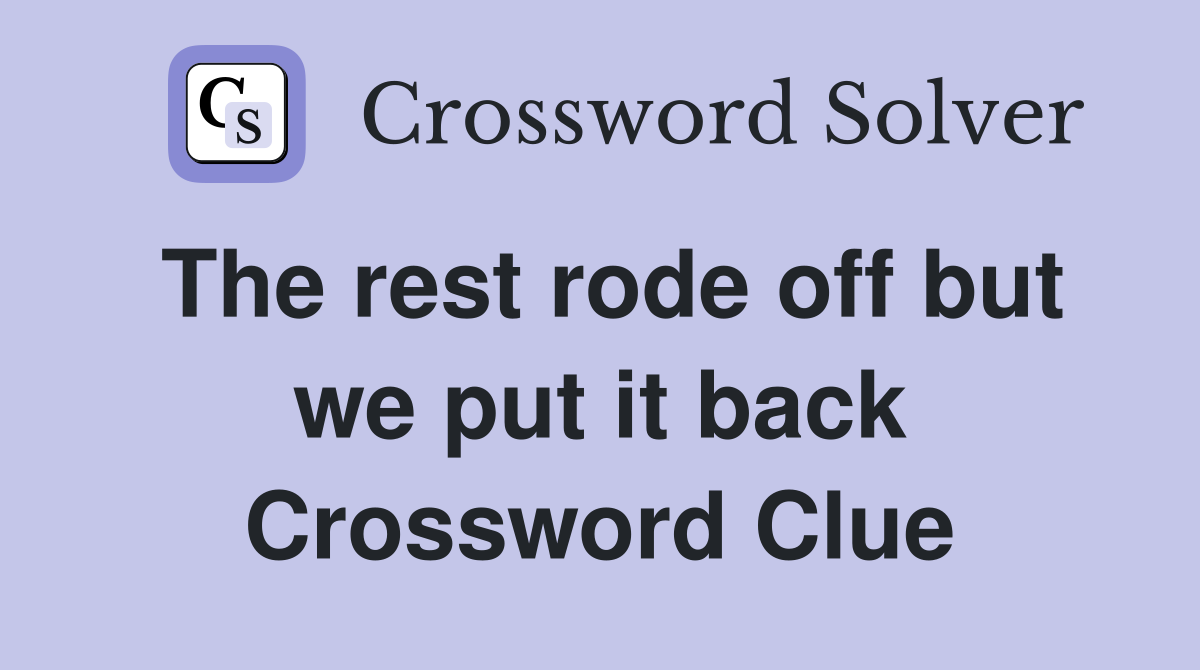 The rest rode off but we put it back Crossword Clue