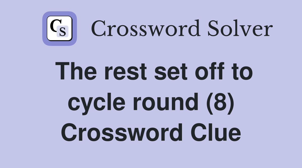The rest set off to cycle round (8) Crossword Clue