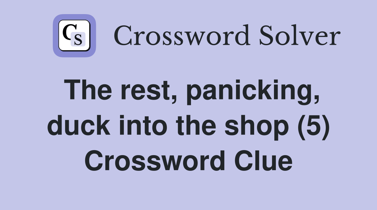 The rest, panicking, duck into the shop (5) Crossword Clue