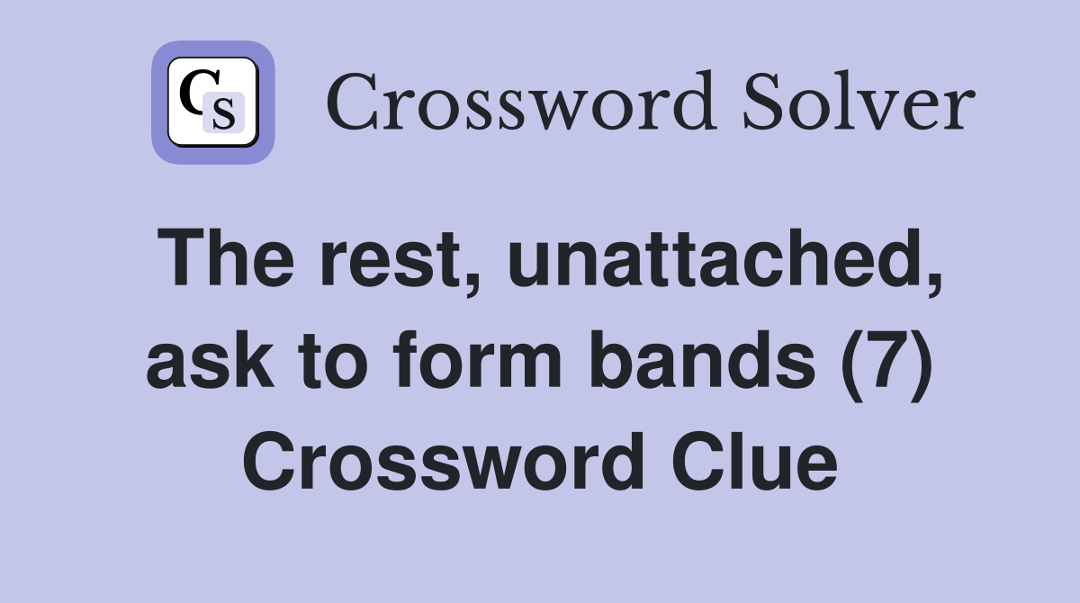 The rest, unattached, ask to form bands (7) Crossword Clue