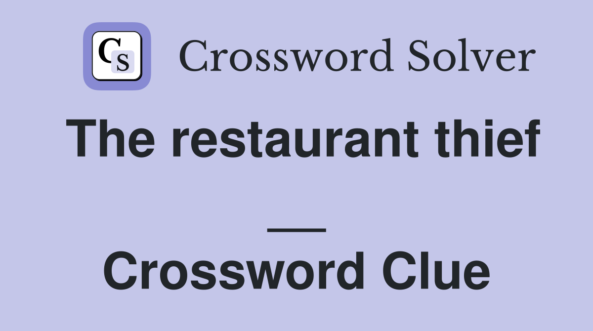 The restaurant thief __ Crossword Clue