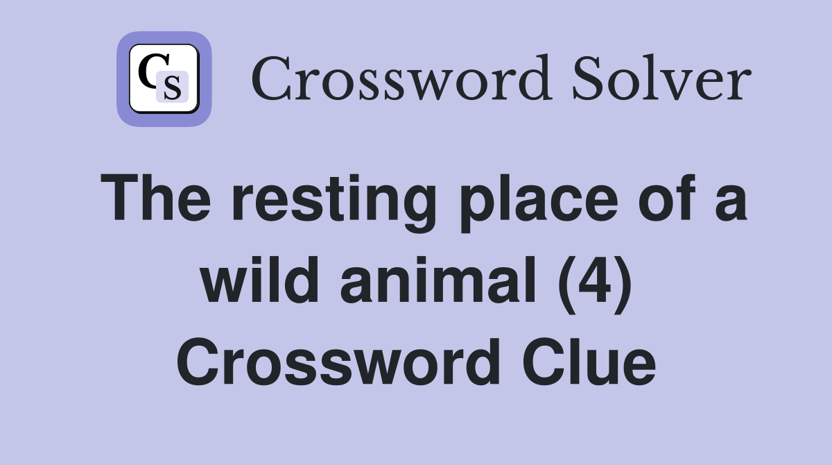 The resting place of a wild animal (4) Crossword Clue
