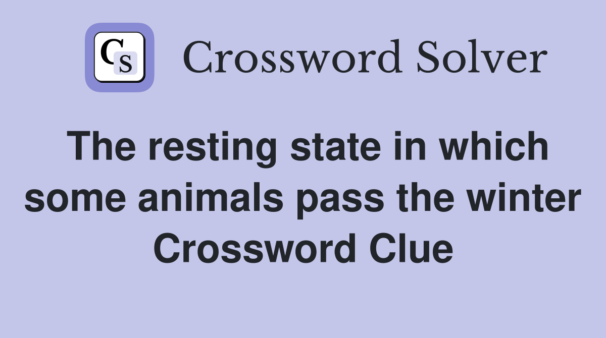 The resting state in which some animals pass the winter Crossword Clue