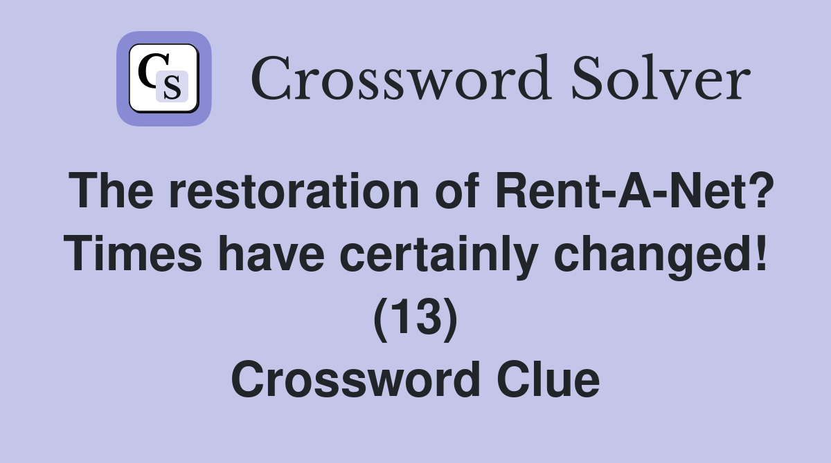 The restoration of Rent-A-Net? Times have certainly changed! (13) Crossword Clue