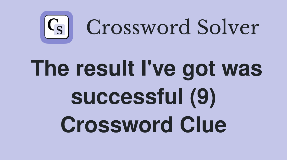 The result I've got was successful (9) Crossword Clue