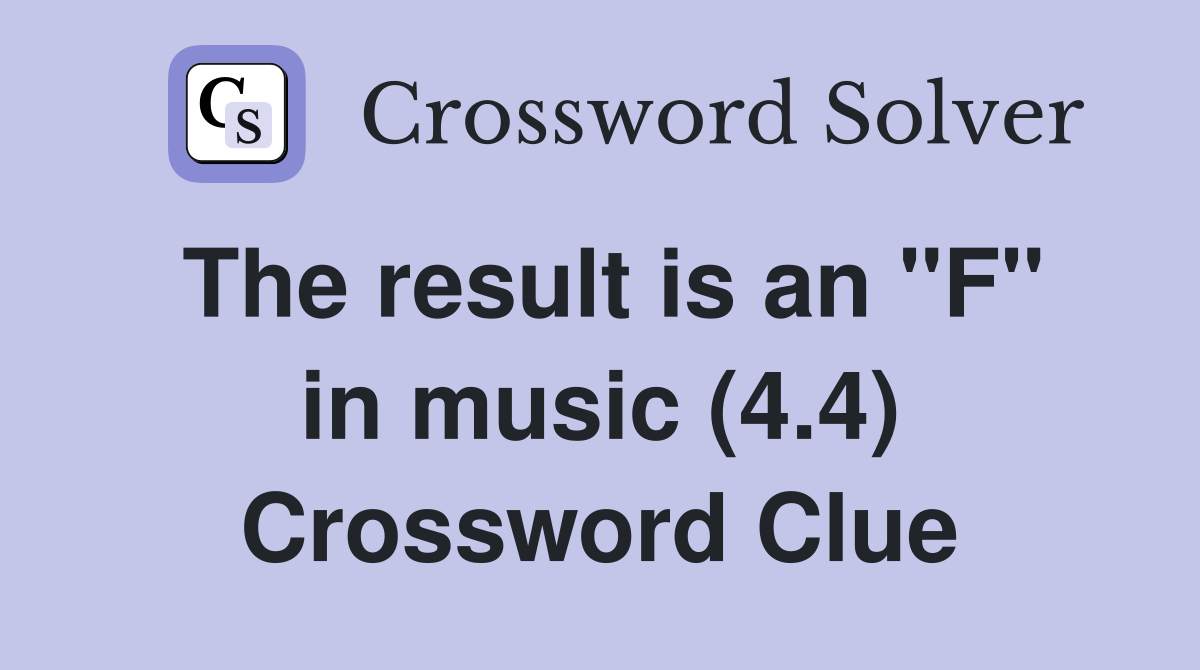 The result is an "F" in music (4.4) Crossword Clue