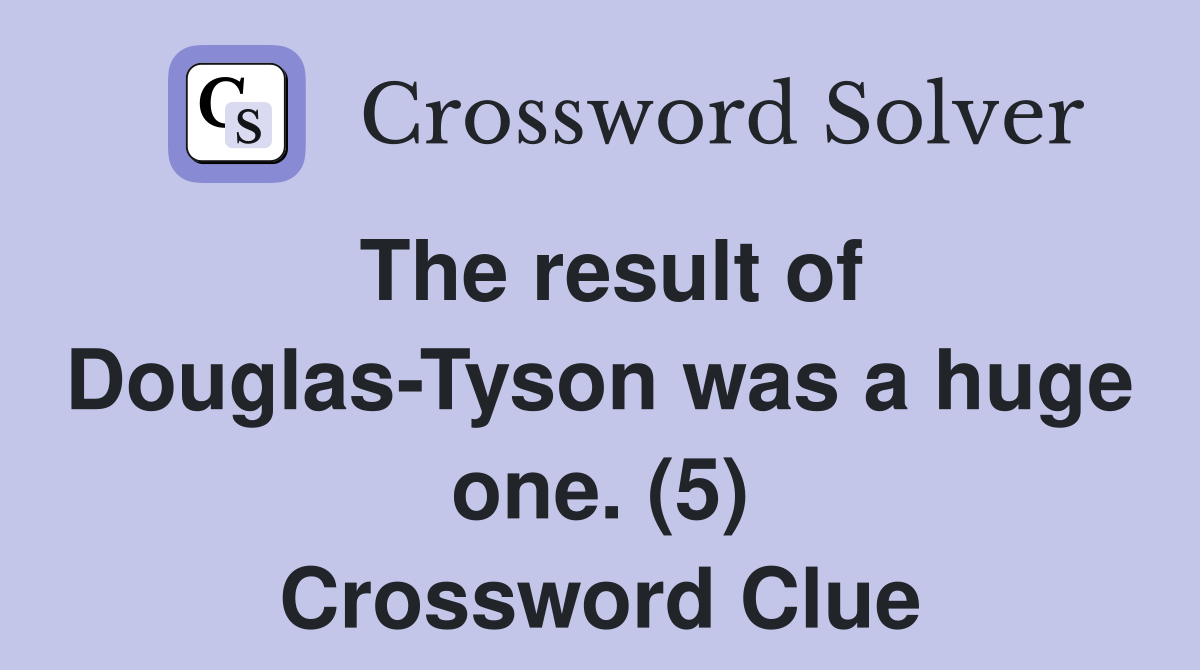 The result of Douglas-Tyson was a huge one. (5) Crossword Clue