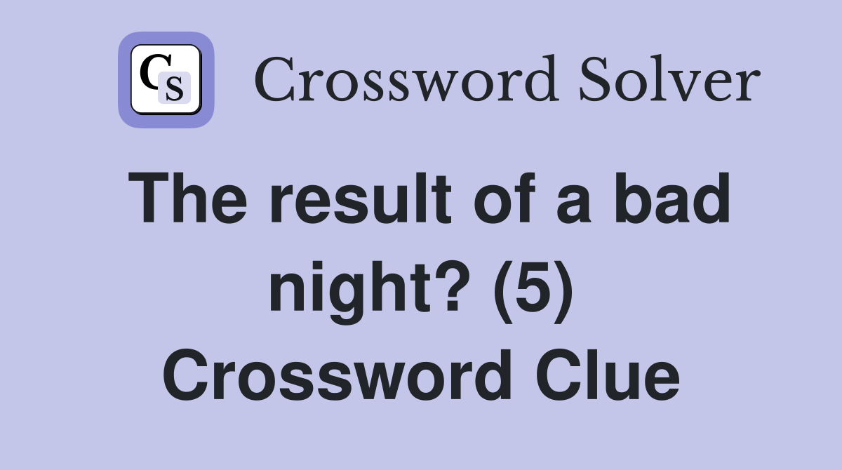 The result of a bad night? (5) Crossword Clue
