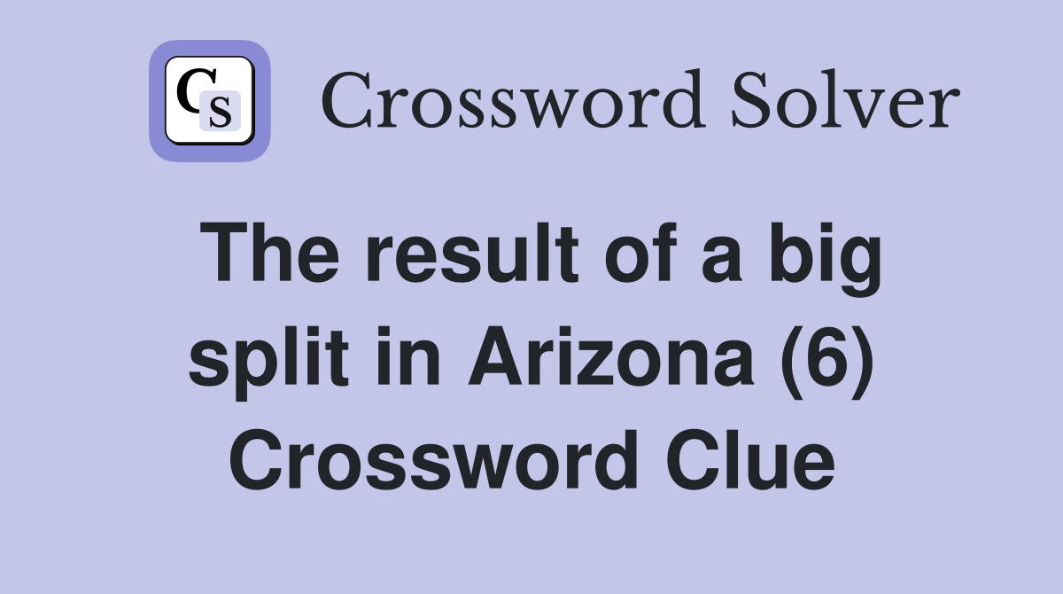 The result of a big split in Arizona (6) Crossword Clue