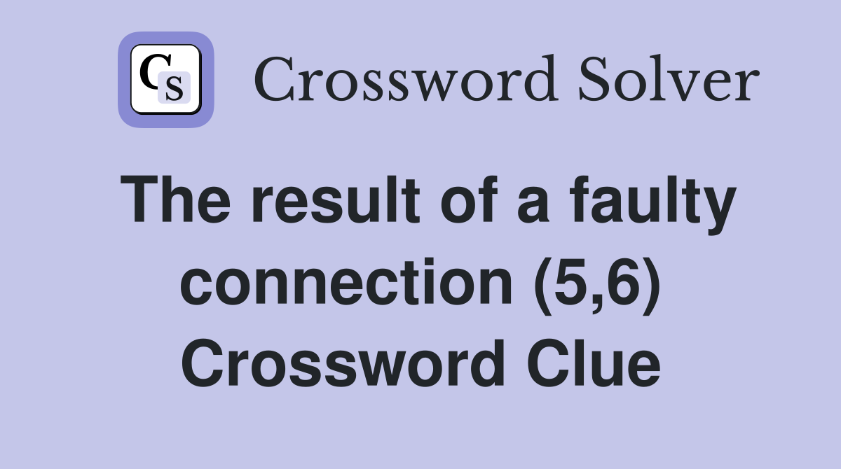 The result of a faulty connection (5,6) Crossword Clue