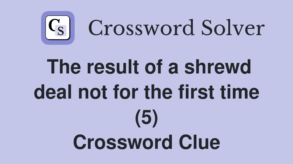 The result of a shrewd deal not for the first time (5) Crossword Clue