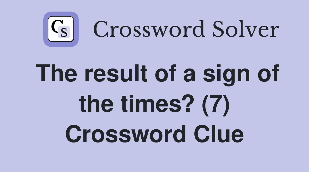The result of a sign of the times? (7) Crossword Clue