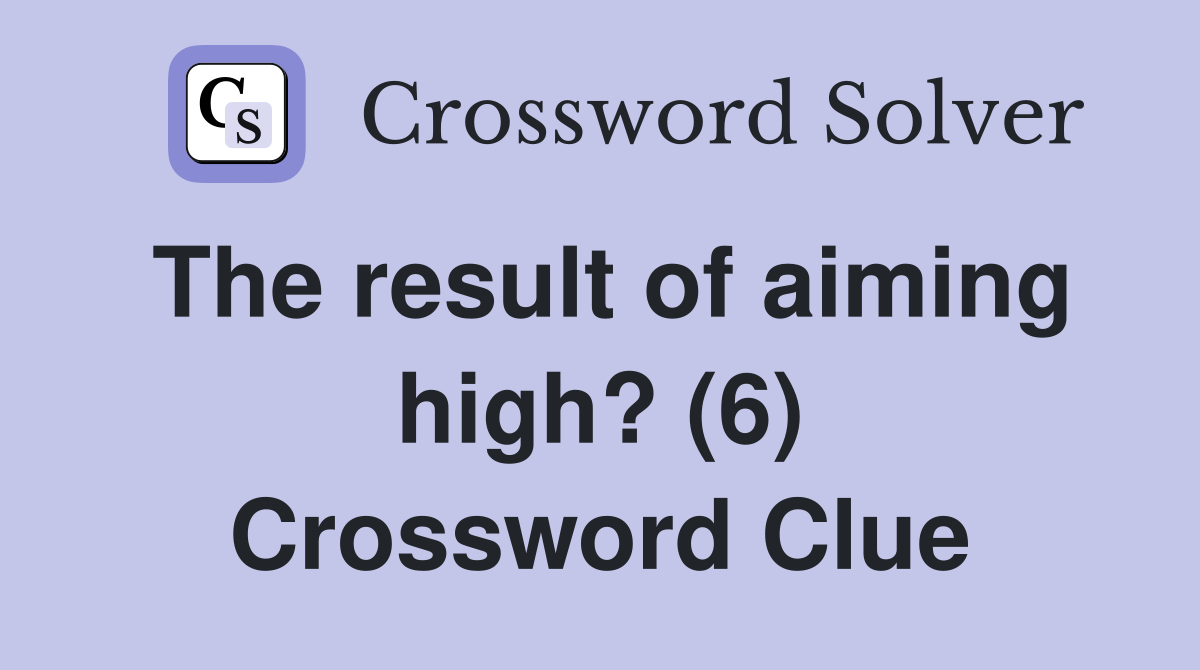 The result of aiming high? (6) Crossword Clue
