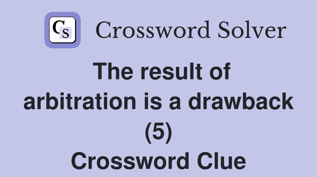 The result of arbitration is a drawback (5) Crossword Clue