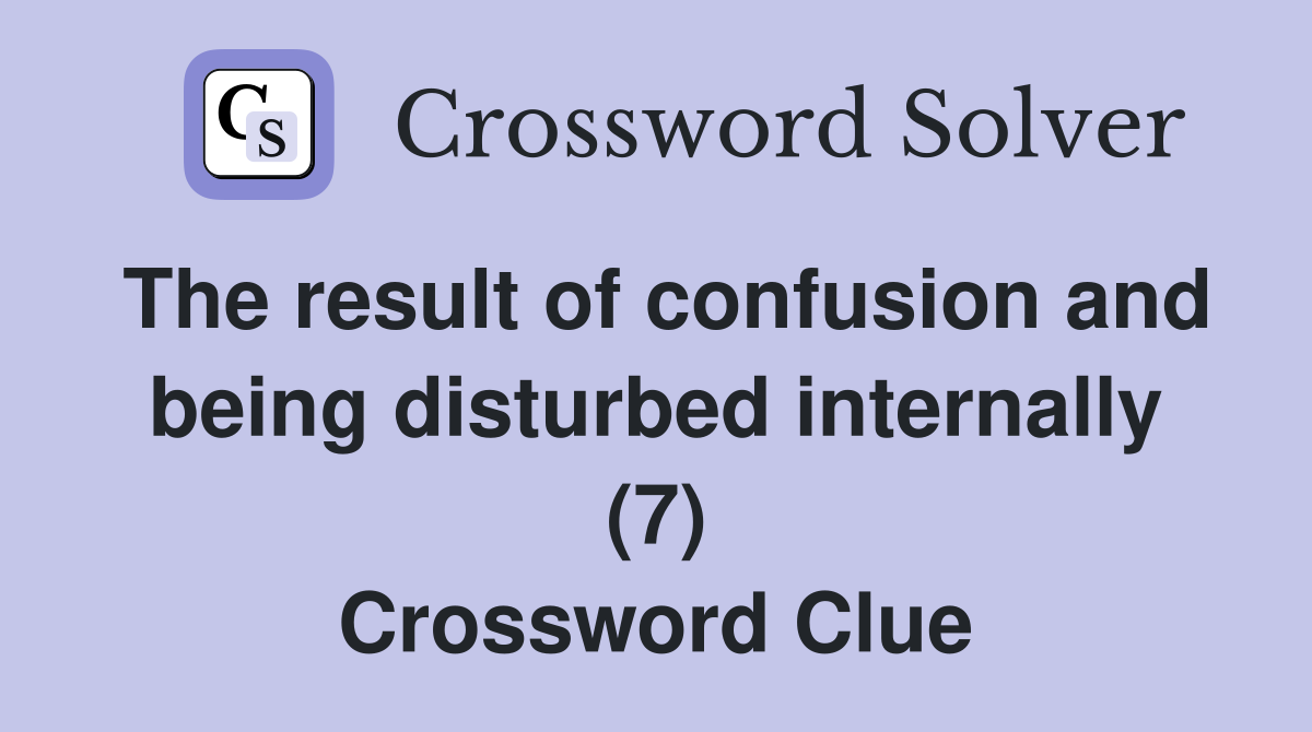 The result of confusion and being disturbed internally (7) Crossword Clue