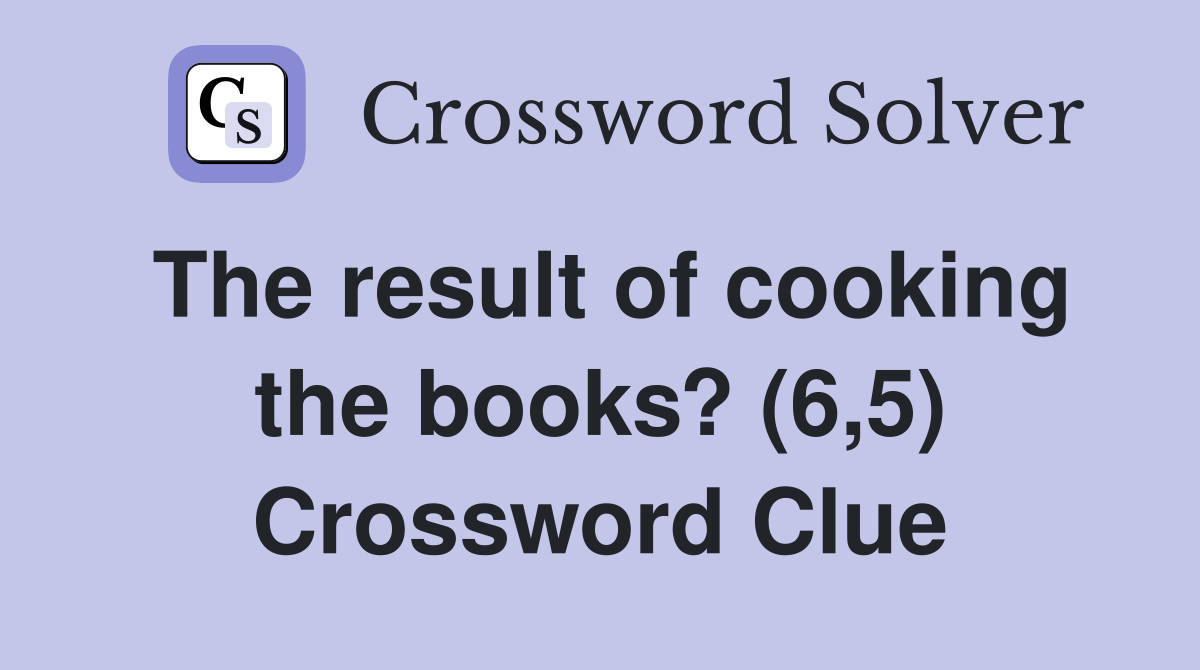 The result of cooking the books? (6,5) Crossword Clue