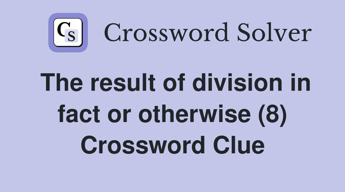 The result of division in fact or otherwise (8) Crossword Clue