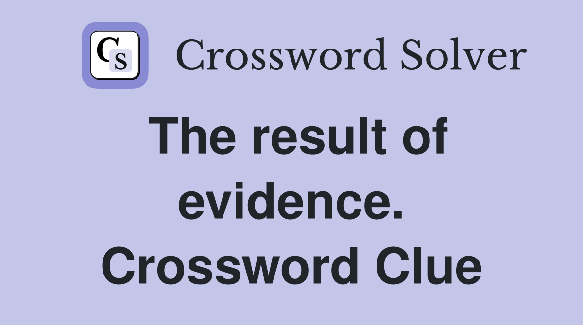 The result of evidence. Crossword Clue