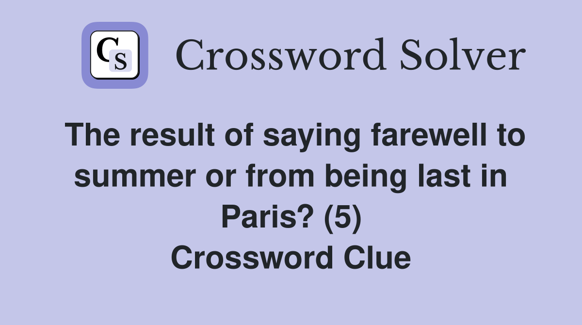 The result of saying farewell to summer or from being last in Paris? (5) Crossword Clue