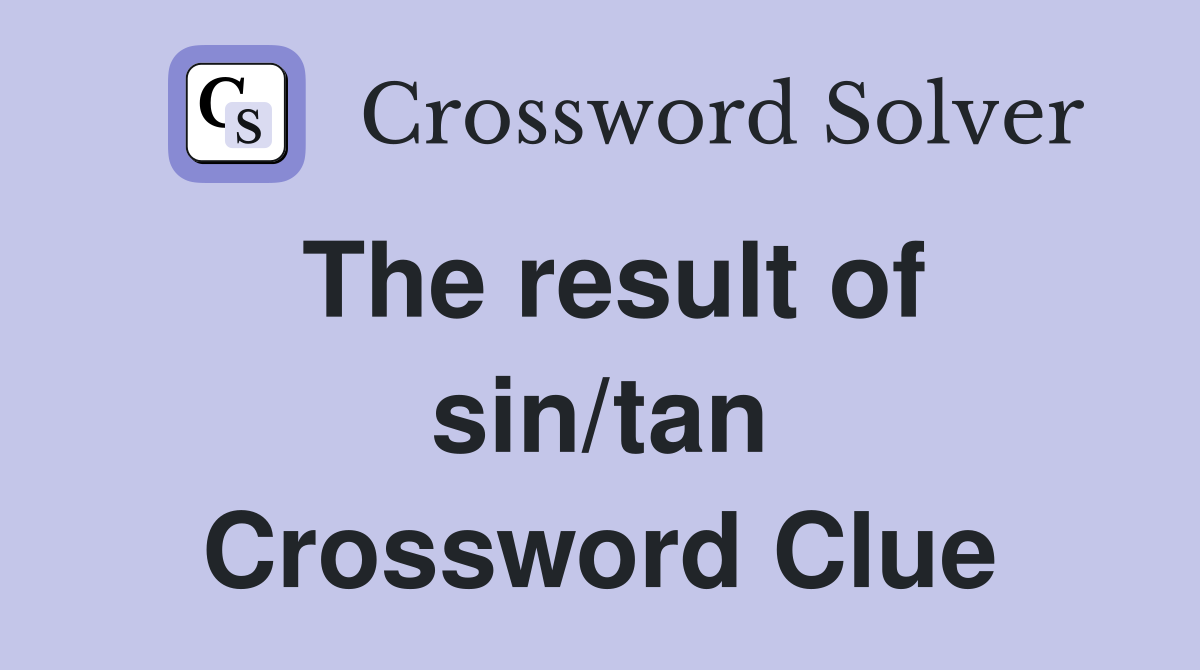 The result of sin/tan Crossword Clue