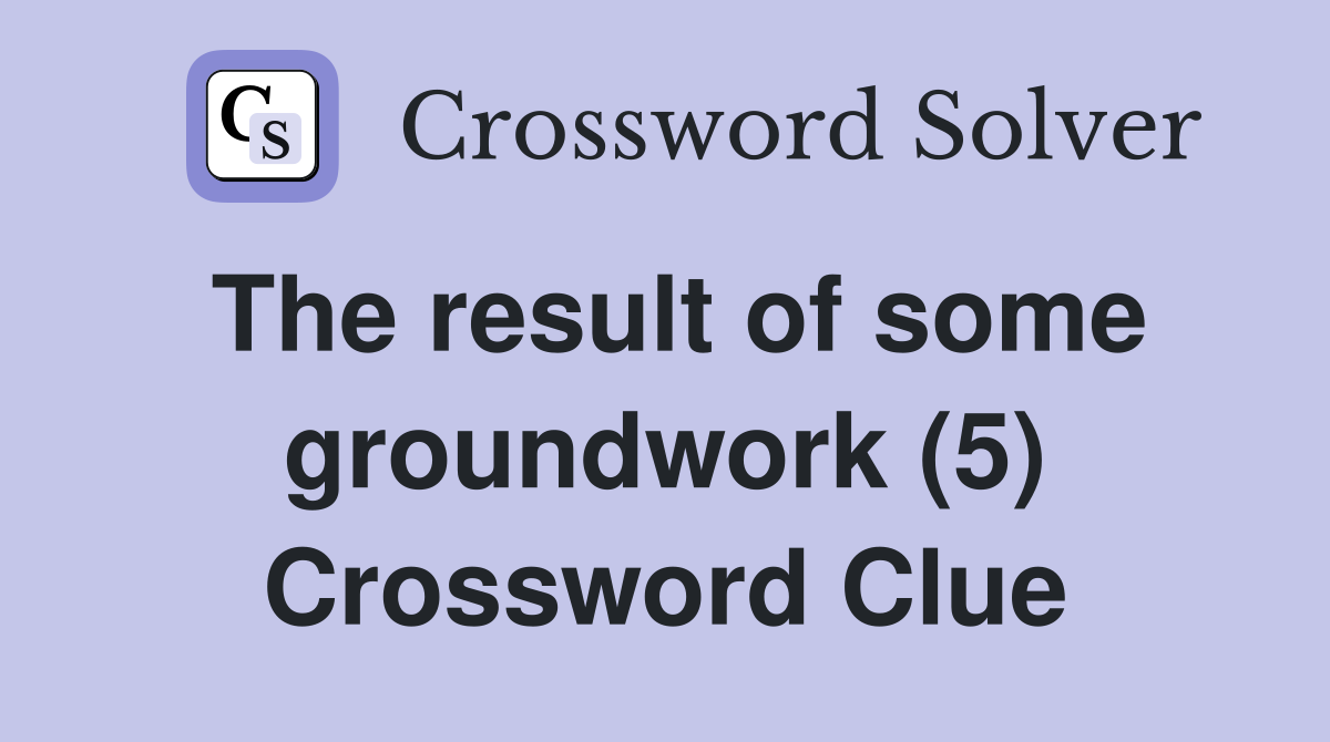The result of some groundwork (5) Crossword Clue