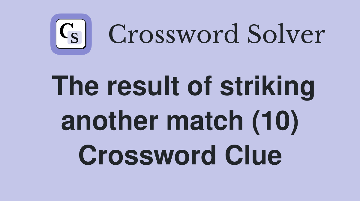 The result of striking another match (10) Crossword Clue