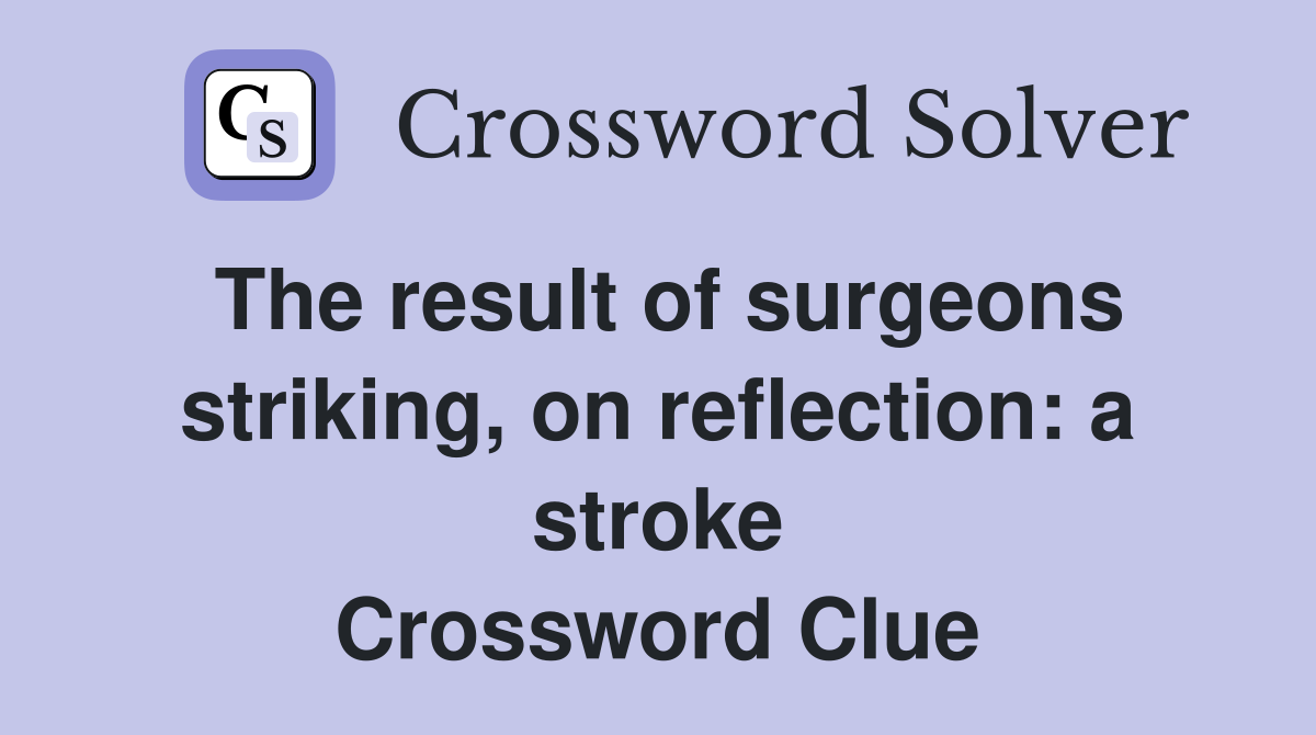 The result of surgeons striking, on reflection: a stroke Crossword Clue