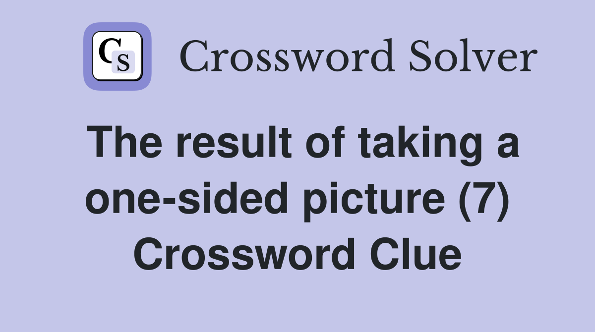 The result of taking a one-sided picture (7) Crossword Clue