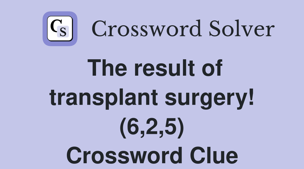 The result of transplant surgery! (6,2,5) Crossword Clue