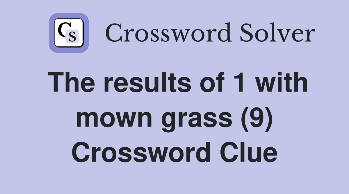 The results of 1 with mown grass (9) Crossword Clue