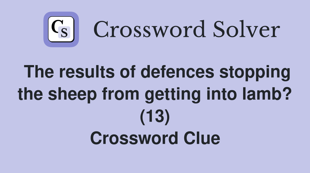 The results of defences stopping the sheep from getting into lamb? (13) Crossword Clue