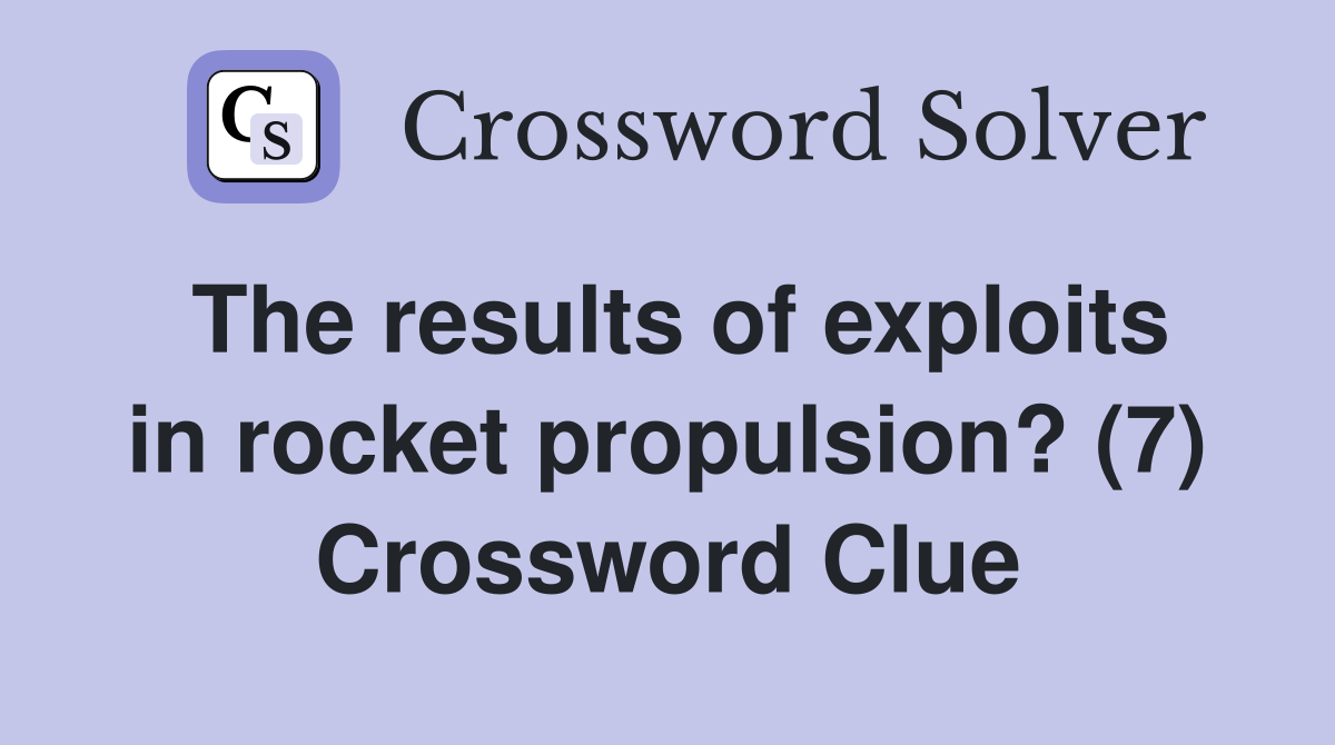 The results of exploits in rocket propulsion? (7) Crossword Clue