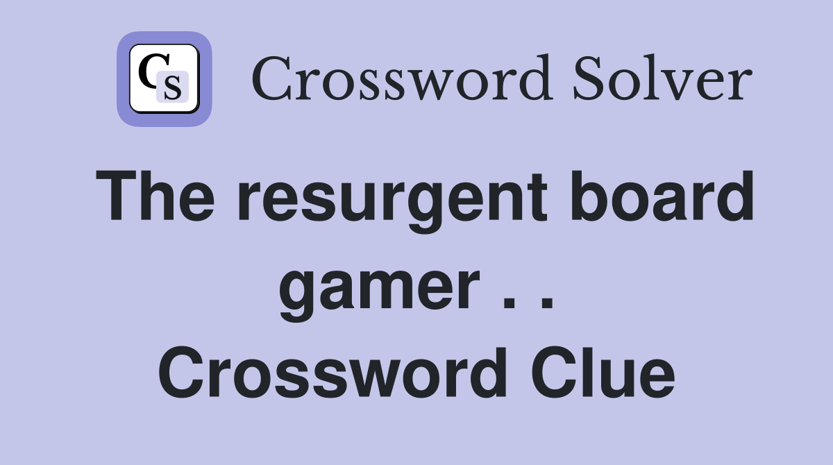 The resurgent board gamer . . Crossword Clue