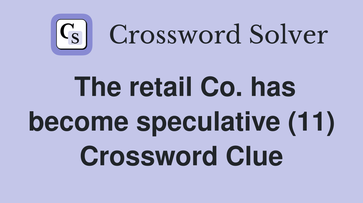 The retail Co. has become speculative (11) Crossword Clue