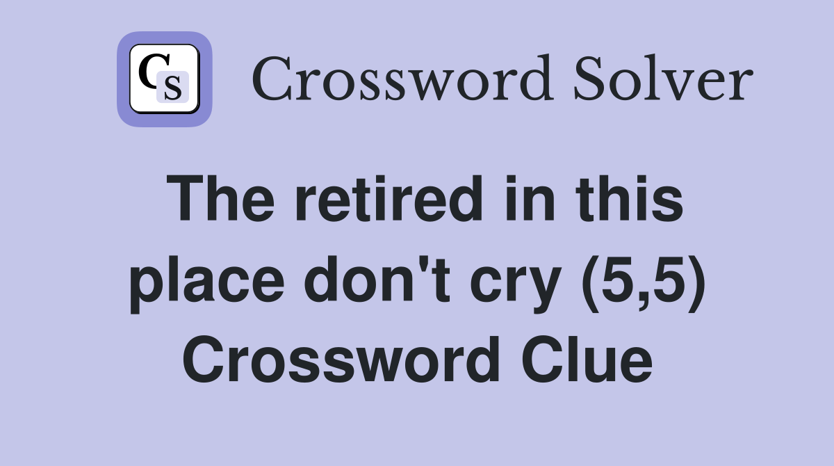 The retired in this place don't cry (5,5) Crossword Clue