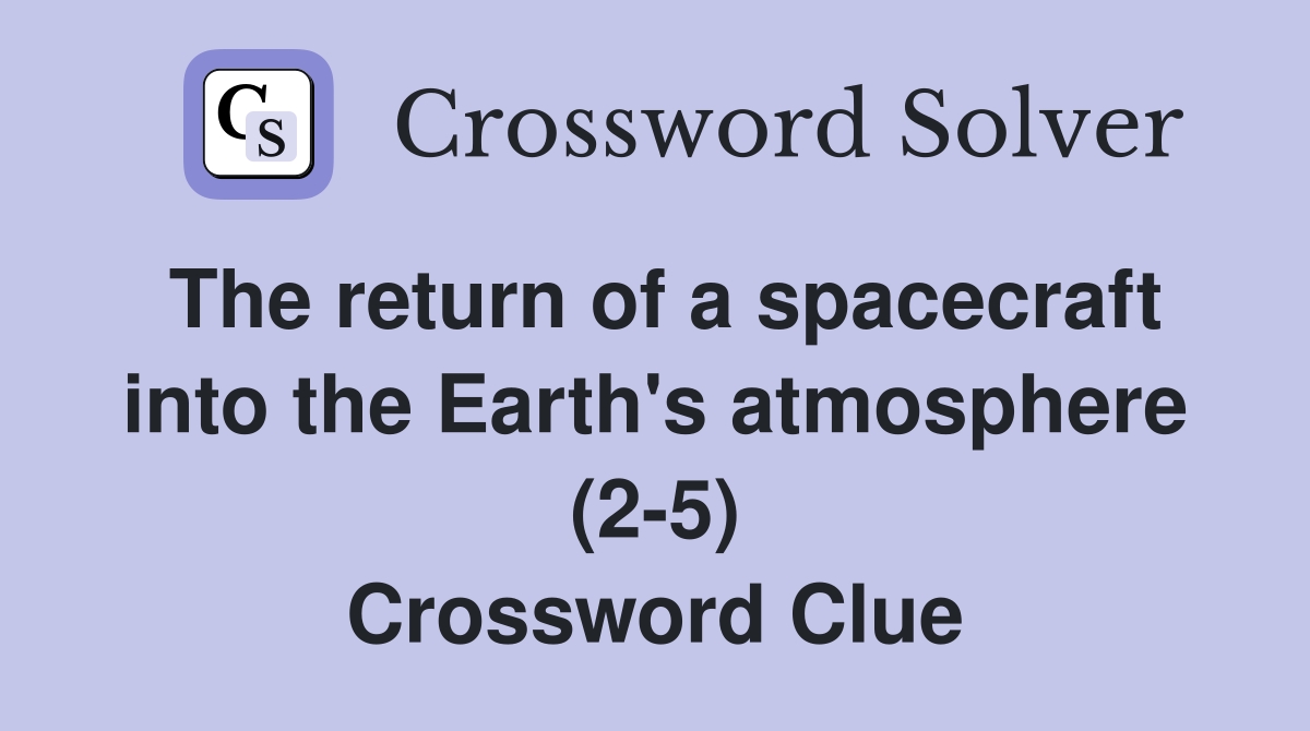 The return of a spacecraft into the Earth's atmosphere (2-5) Crossword Clue