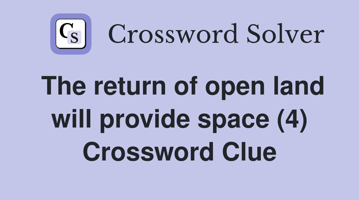 The return of open land will provide space (4) Crossword Clue