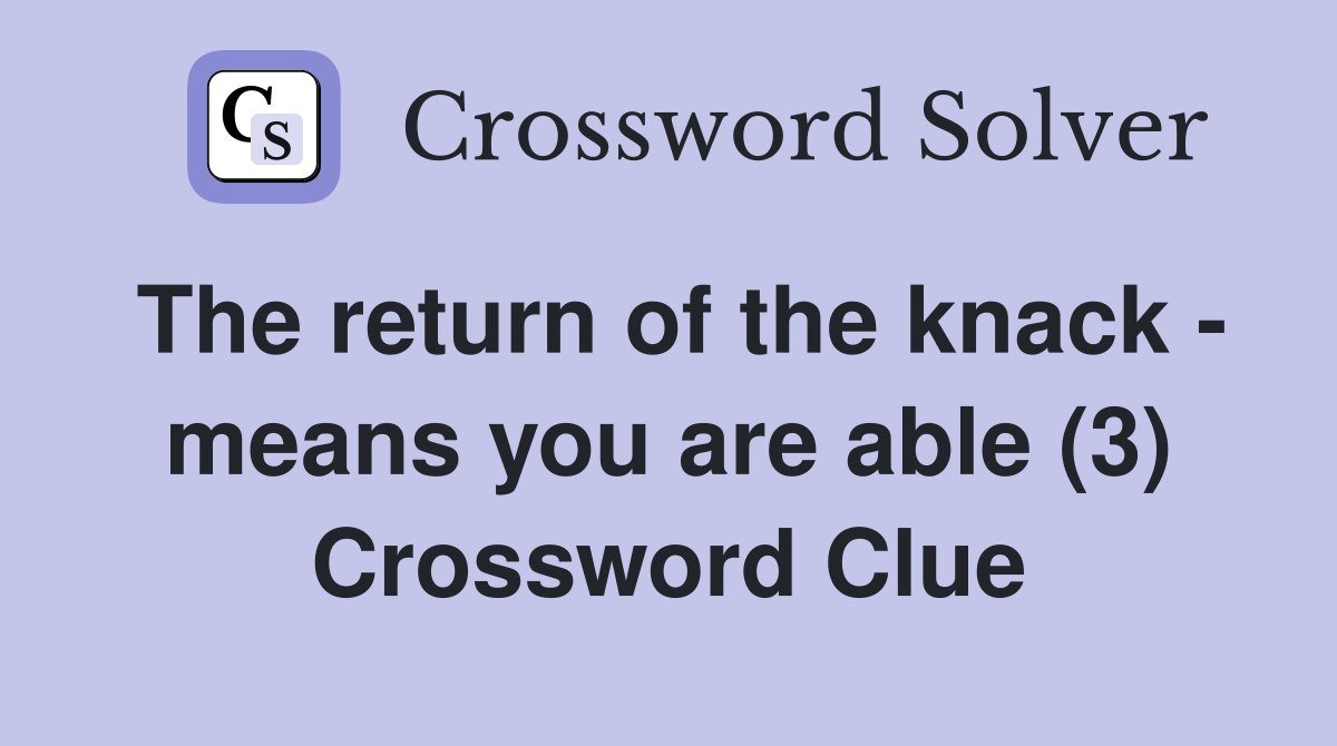 The return of the knack - means you are able (3) Crossword Clue