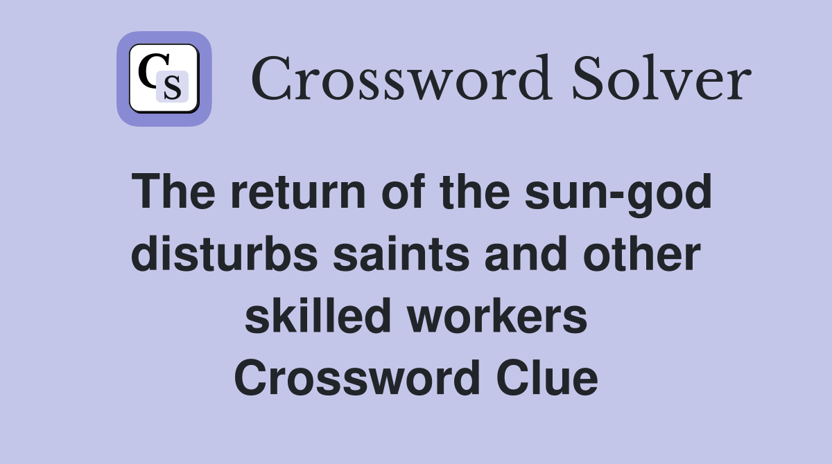 The return of the sun-god disturbs saints and other skilled workers Crossword Clue