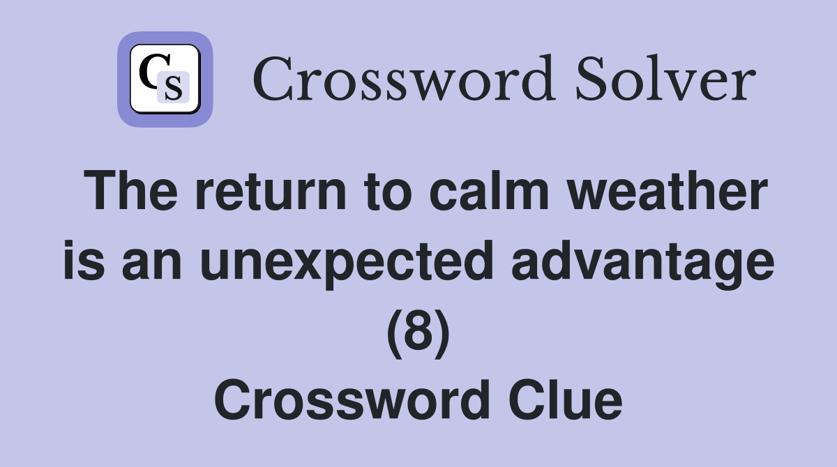 The return to calm weather is an unexpected advantage (8) Crossword Clue