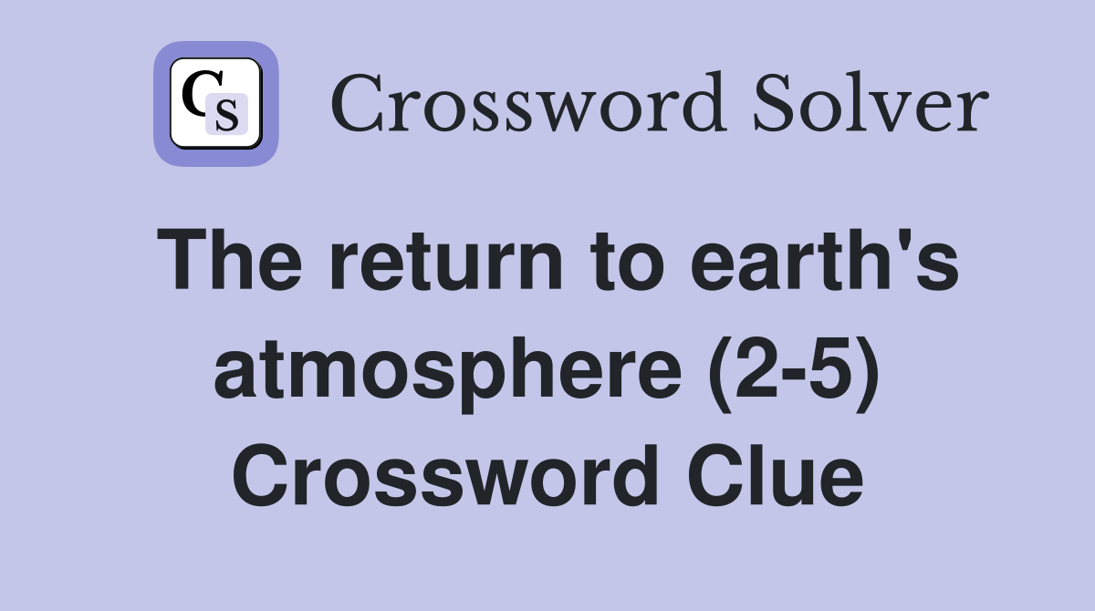 The return to earth's atmosphere (2-5) Crossword Clue