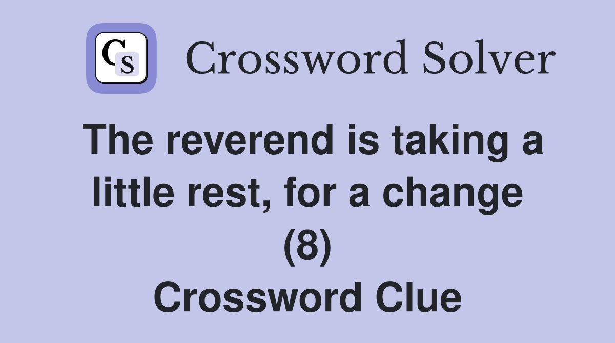 The reverend is taking a little rest, for a change (8) Crossword Clue