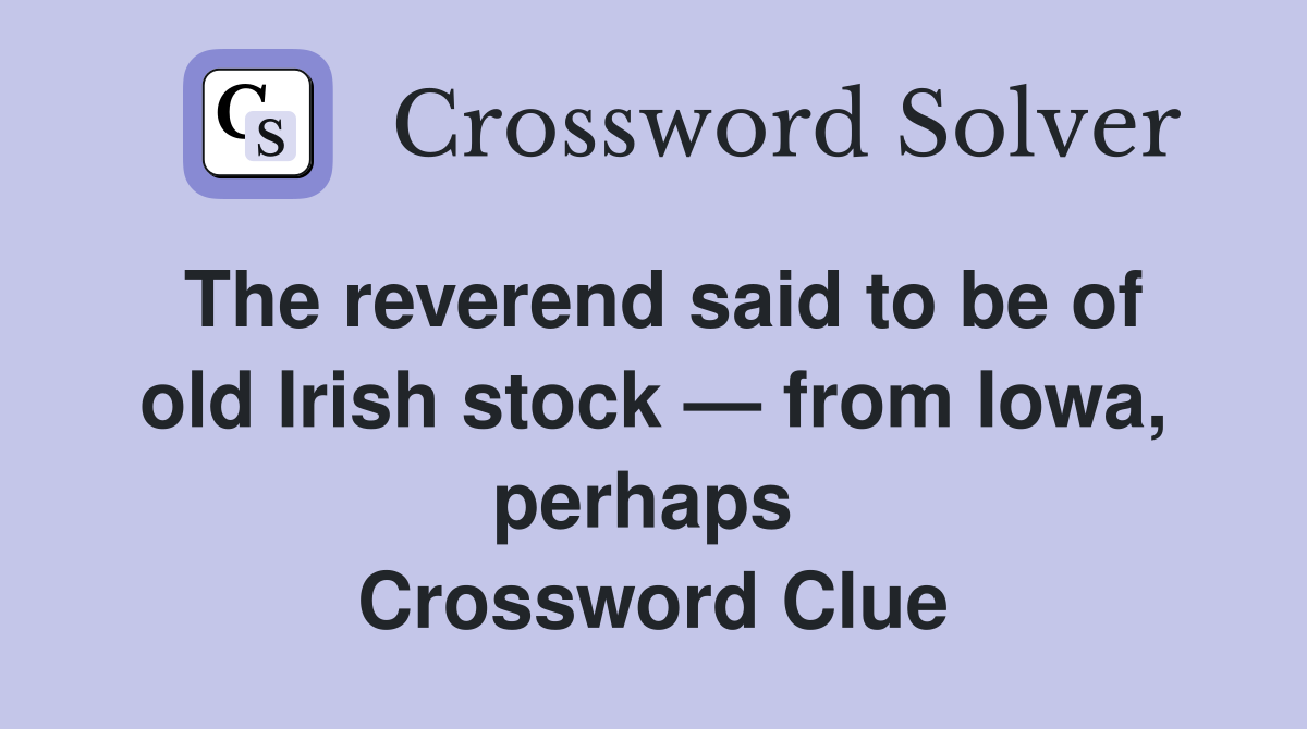 The reverend said to be of old Irish stock — from Iowa, perhaps  Crossword Clue