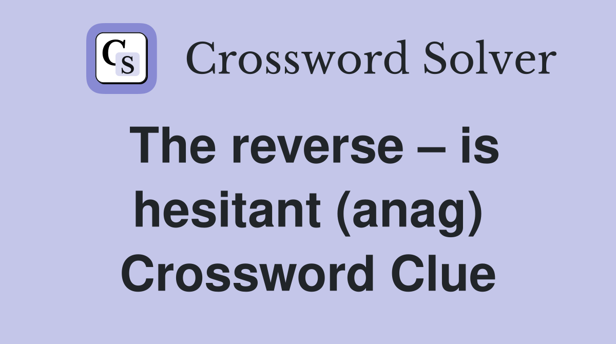 The reverse – is hesitant (anag) Crossword Clue