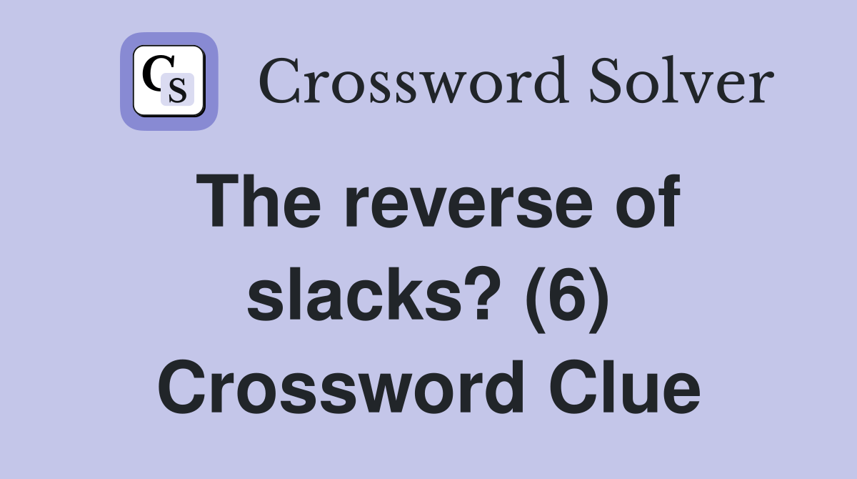 The reverse of slacks? (6) Crossword Clue
