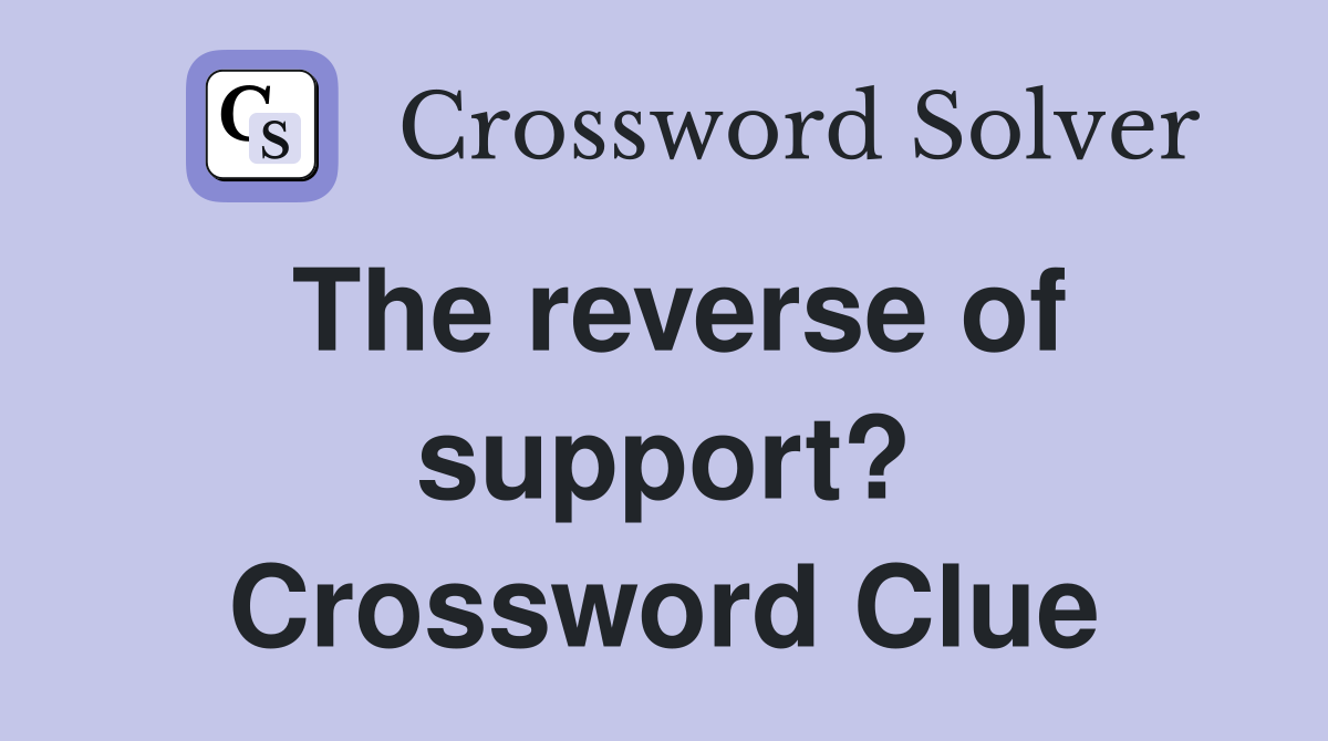 The reverse of support? Crossword Clue